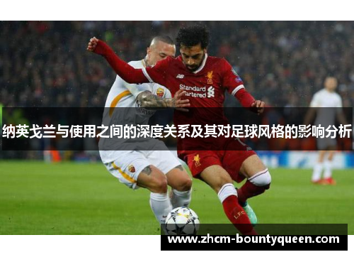 纳英戈兰与使用之间的深度关系及其对足球风格的影响分析 纳英戈兰与使用之间的深度关系及其对足球风格的影响分析