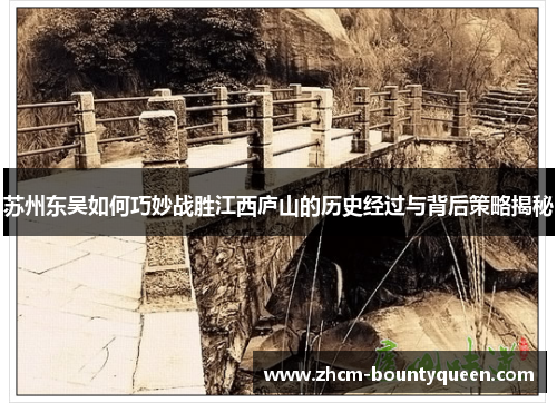 苏州东吴如何巧妙战胜江西庐山的历史经过与背后策略揭秘