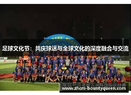足球文化节：共庆球迷与全球文化的深度融合与交流