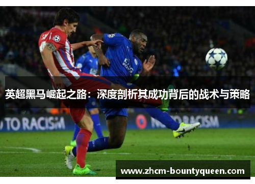英超黑马崛起之路：深度剖析其成功背后的战术与策略