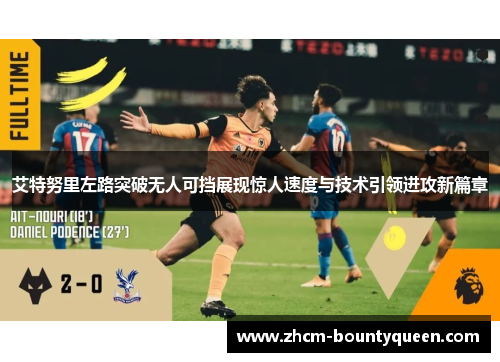 艾特努里左路突破无人可挡展现惊人速度与技术引领进攻新篇章 艾特努里左路突破无人可挡展现惊人速度与技术引领进攻新篇章