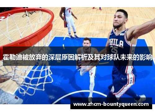 霍勒迪被放弃的深层原因解析及其对球队未来的影响