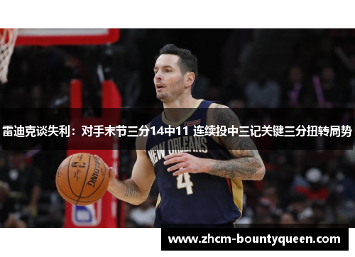 雷迪克谈失利:对手末节三分14中11 连续投中三记关键三分扭转局势 雷迪克谈失利:对手末节三分14中11 连续投中三记关键三分扭转局势
