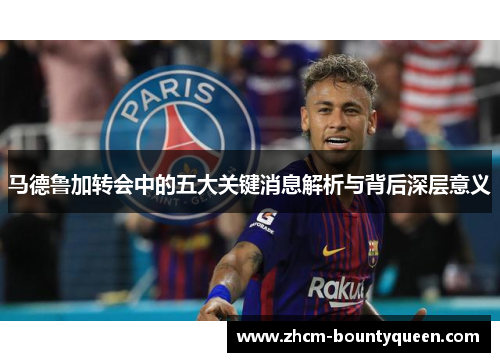 马德鲁加转会中的五大关键消息解析与背后深层意义