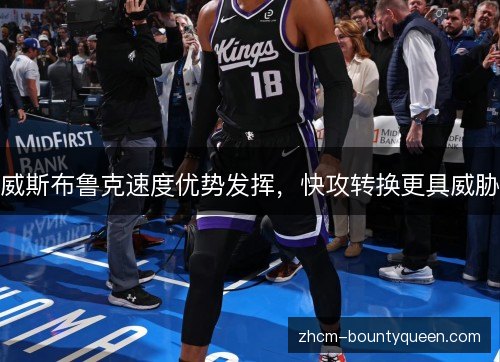 威斯布鲁克速度优势发挥，快攻转换更具威胁